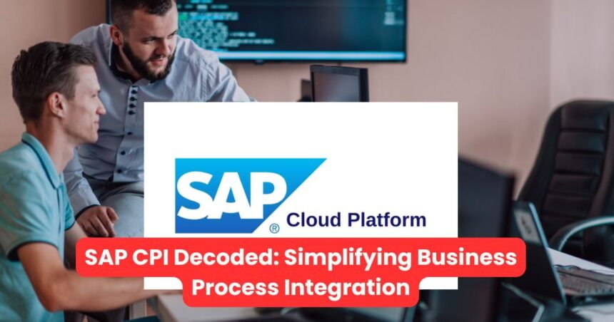 SAP CPI Decoded: Simplifying Business Process Integration